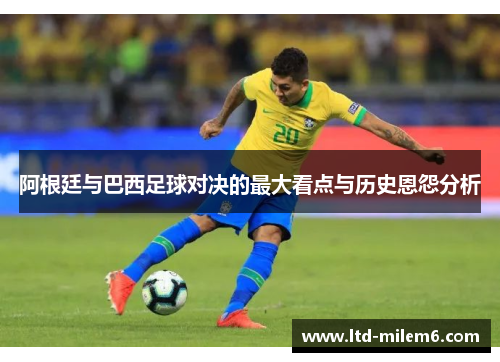 阿根廷与巴西足球对决的最大看点与历史恩怨分析